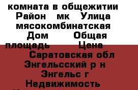 комната в общежитии › Район ­ мк › Улица ­ мясокомбинатская › Дом ­ 3 › Общая площадь ­ 14 › Цена ­ 400 000 - Саратовская обл., Энгельсский р-н, Энгельс г. Недвижимость » Квартиры продажа   
